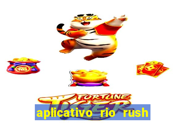 aplicativo rio rush paga mesmo